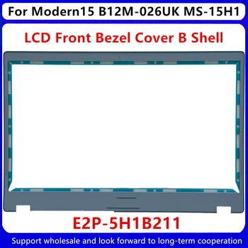Новый Для MSI Modern15 B12M-026UK MS-15H1 ЖК-Дисплей с Передней панелью, Крышка B В виде Ракушки, Чехол для ноутбука E2P-5H1B211
